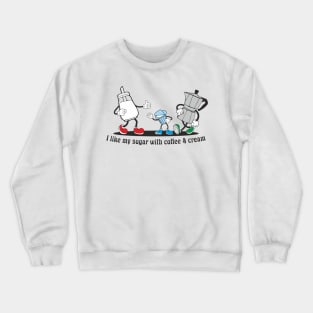 I like my sugar with coffee and cream Crewneck Sweatshirt